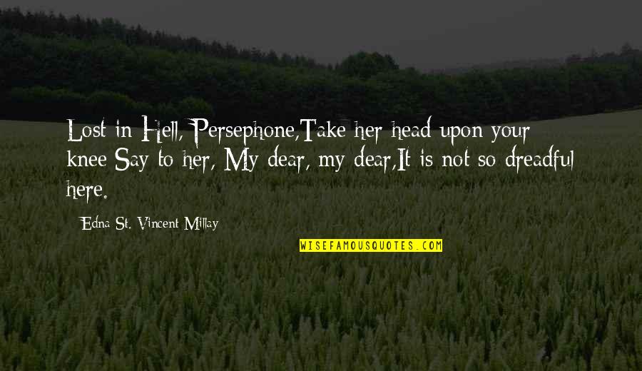 Appreciating What You Have Quotes By Edna St. Vincent Millay: Lost in Hell,-Persephone,Take her head upon your knee;Say
