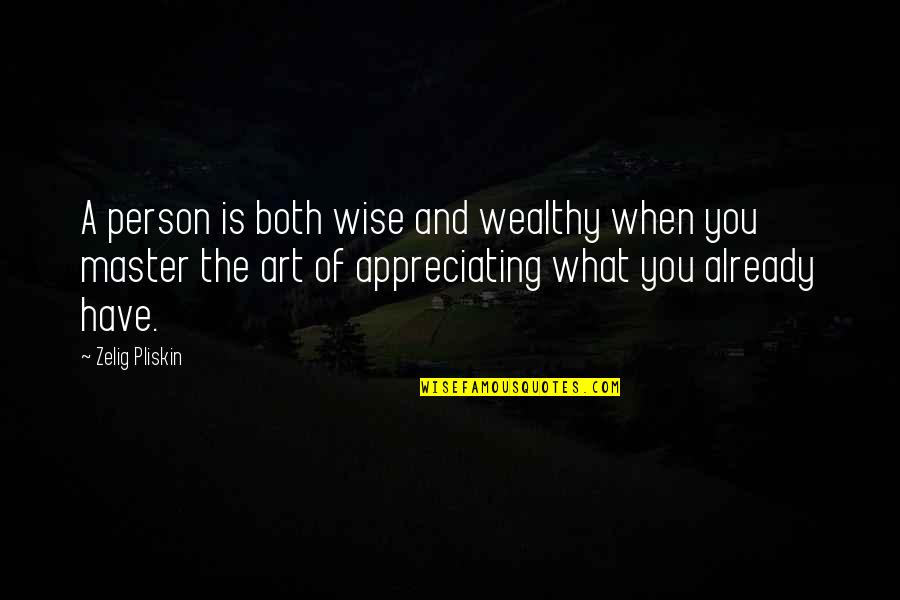 Appreciating What You Have Quotes By Zelig Pliskin: A person is both wise and wealthy when