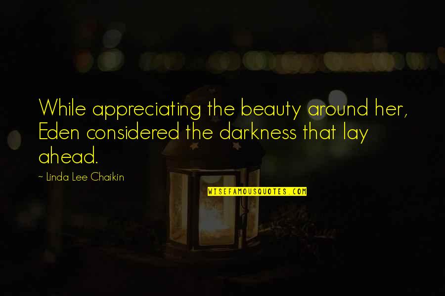 Appreciating Your Beauty Quotes By Linda Lee Chaikin: While appreciating the beauty around her, Eden considered