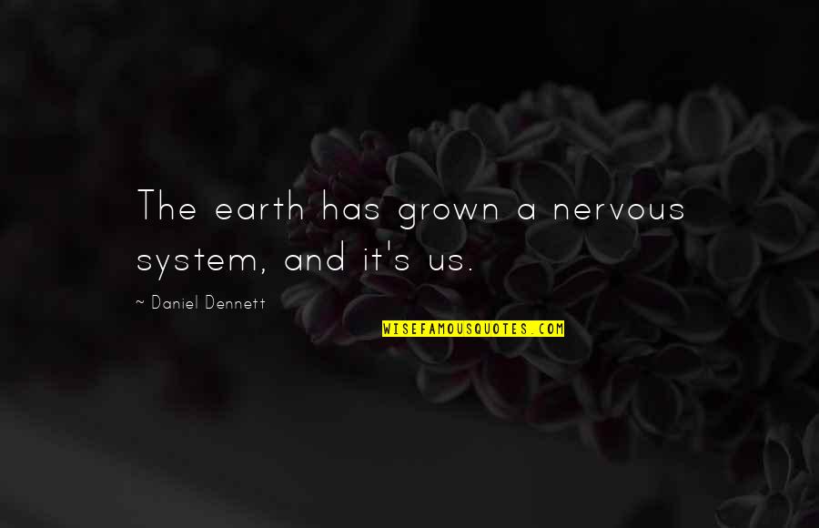 Appreciating Your Boyfriend Quotes By Daniel Dennett: The earth has grown a nervous system, and Appreciating Your Boyfriend Quotes By Daniel Dennett: The earth has grown a nervous system, and