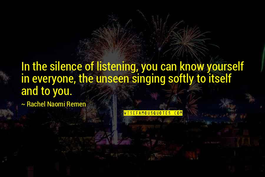 Appreciating Your Father Quotes By Rachel Naomi Remen: In the silence of listening, you can know