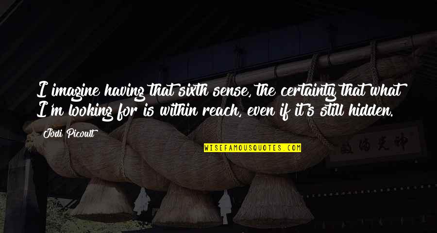 Appreciating Your Friends Quotes By Jodi Picoult: I imagine having that sixth sense, the certainty