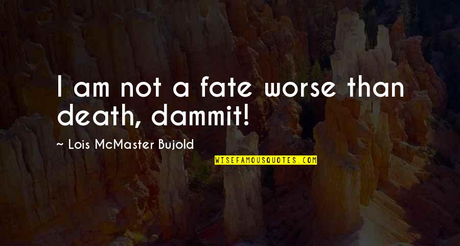 Appreciating Your Gf Quotes By Lois McMaster Bujold: I am not a fate worse than death,