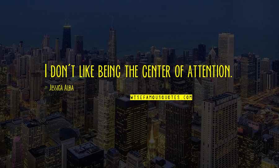 Appreciating Your Job Quotes By Jessica Alba: I don't like being the center of attention.