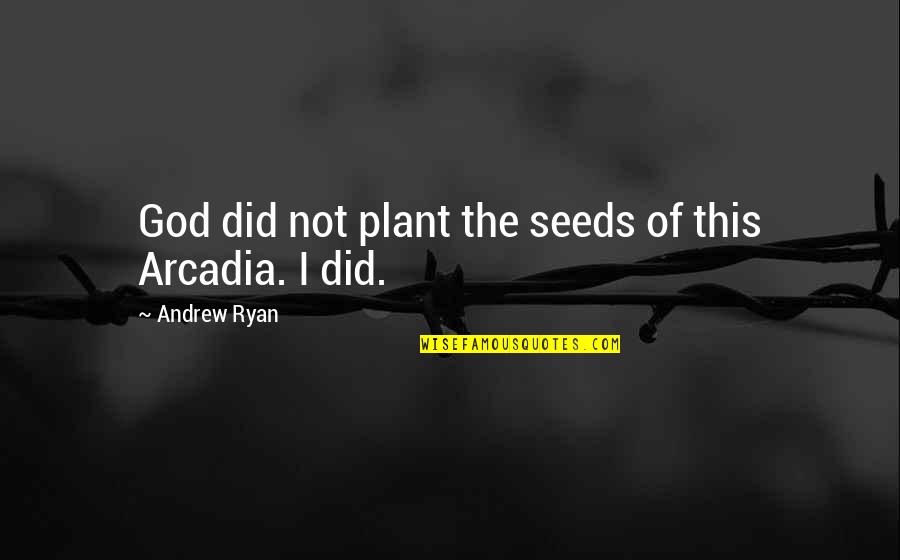 Appreciating Your Loved Ones Quotes By Andrew Ryan: God did not plant the seeds of this