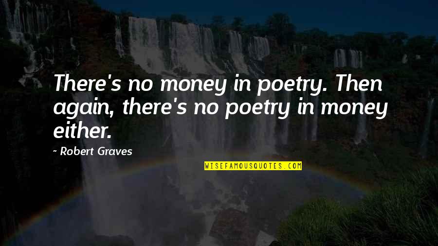 Appreciating Your Mom Quotes By Robert Graves: There's no money in poetry. Then again, there's