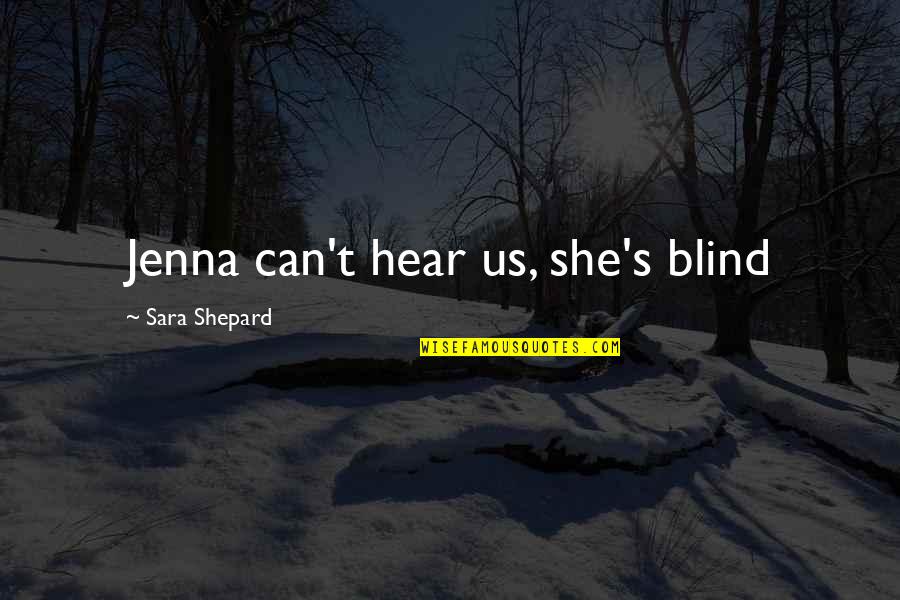 Appreciating Your Mom Quotes By Sara Shepard: Jenna can't hear us, she's blind Appreciating Your Mom Quotes By Sara Shepard: Jenna can't hear us, she's blind