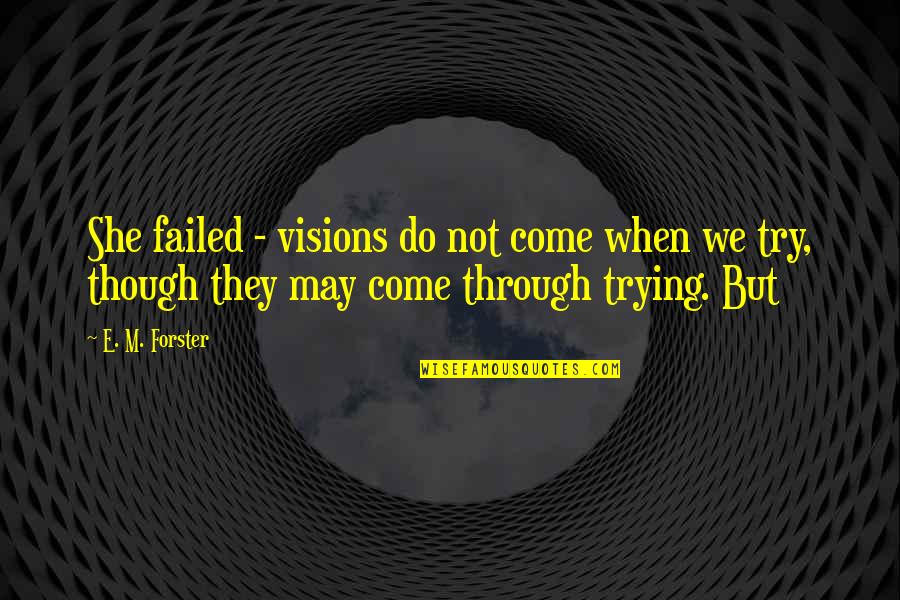 Appreciating Your School Counselors Quotes By E. M. Forster: She failed - visions do not come when