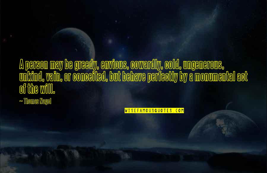 Appreciating Your Team Quotes By Thomas Nagel: A person may be greedy, envious, cowardly, cold, Appreciating Your Team Quotes By Thomas Nagel: A person may be greedy, envious, cowardly, cold,