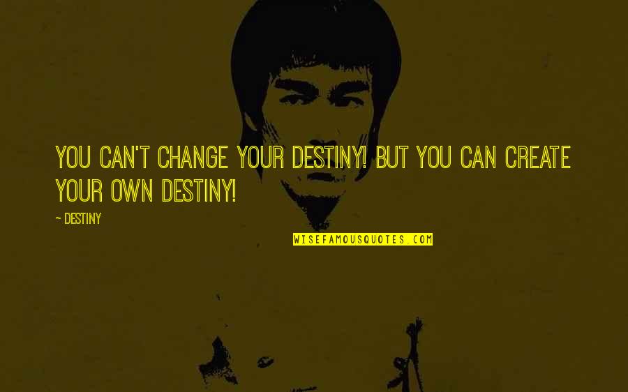 Appreciating Your True Friends Quotes By Destiny: You can't change your destiny! but you can