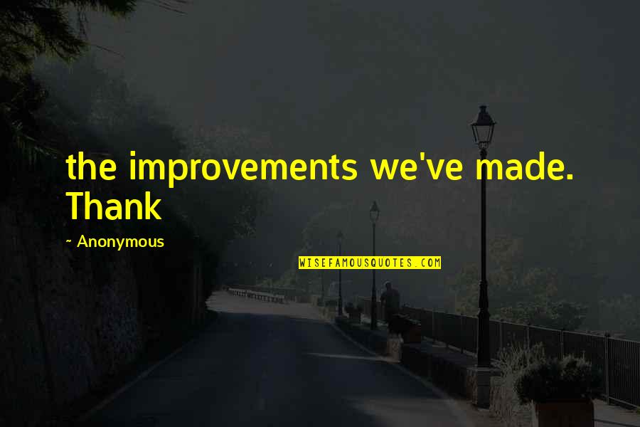 Appreciatio Quotes By Anonymous: the improvements we've made. Thank