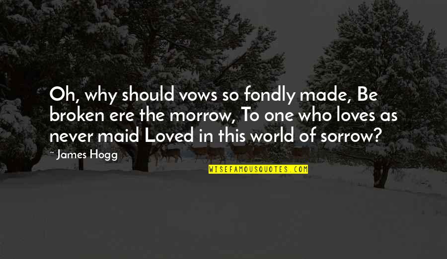 Appreciatio Quotes By James Hogg: Oh, why should vows so fondly made, Be