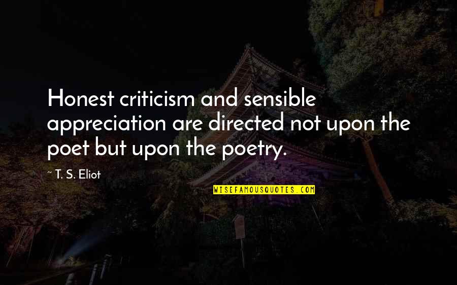 Appreciation And Criticism Quotes By T. S. Eliot: Honest criticism and sensible appreciation are directed not
