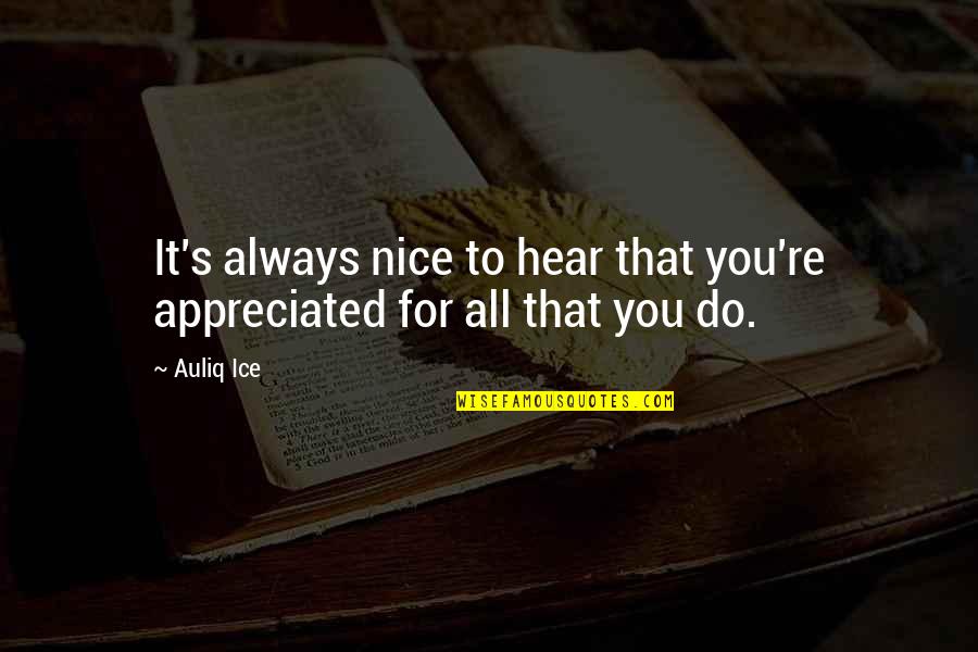 Appreciation And Thank You Quotes By Auliq Ice: It's always nice to hear that you're appreciated