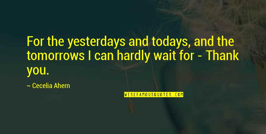 Appreciation And Thank You Quotes By Cecelia Ahern: For the yesterdays and todays, and the tomorrows