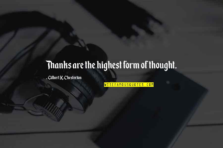 Appreciation And Thank You Quotes By Gilbert K. Chesterton: Thanks are the highest form of thought.