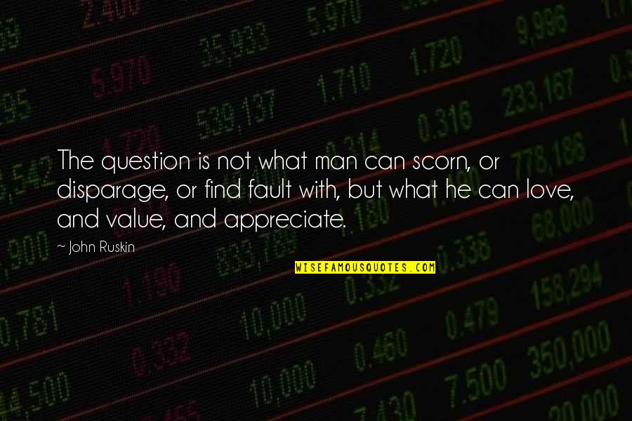 Appreciation And Thank You Quotes By John Ruskin: The question is not what man can scorn,