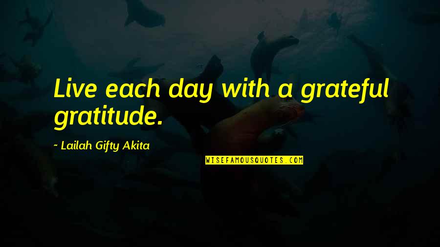 Appreciation And Thank You Quotes By Lailah Gifty Akita: Live each day with a grateful gratitude.