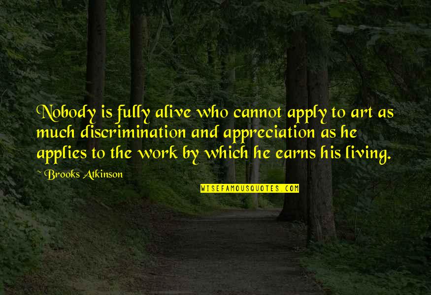 Appreciation At Work Quotes By Brooks Atkinson: Nobody is fully alive who cannot apply to