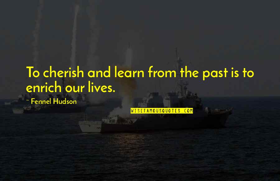 Appreciation At Work Quotes By Fennel Hudson: To cherish and learn from the past is