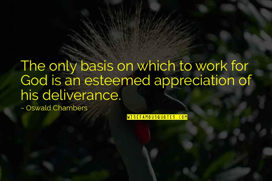 Appreciation At Work Quotes By Oswald Chambers: The only basis on which to work for