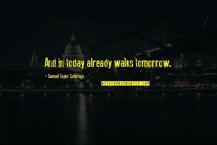 Appreciation For A Teacher Quotes By Samuel Taylor Coleridge: And in today already walks tomorrow. Appreciation For A Teacher Quotes By Samuel Taylor Coleridge: And in today already walks tomorrow.