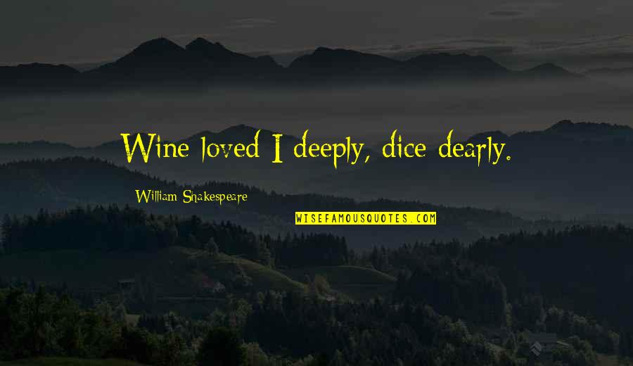 Appreciation For Colleagues Quotes By William Shakespeare: Wine loved I deeply, dice dearly.