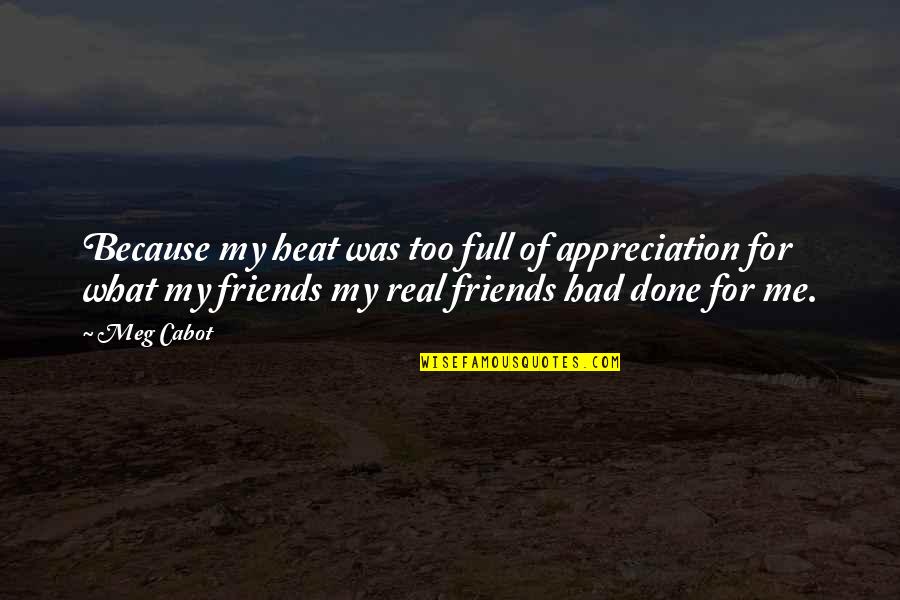 Appreciation For Friends Quotes By Meg Cabot: Because my heat was too full of appreciation