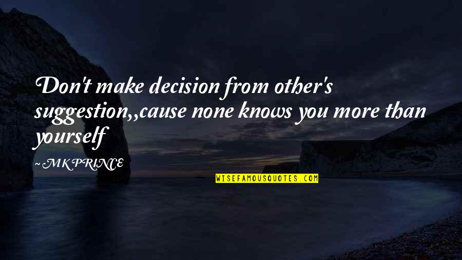 Appreciation For Friends Quotes By MK PRINCE: Don't make decision from other's suggestion,,cause none knows