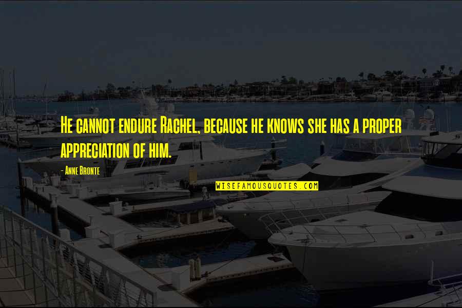 Appreciation For Him Quotes By Anne Bronte: He cannot endure Rachel, because he knows she