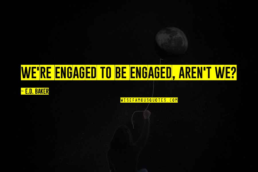 Appreciation For Military Service Quotes By E.D. Baker: We're engaged to be engaged, aren't we? Appreciation For Military Service Quotes By E.D. Baker: We're engaged to be engaged, aren't we?