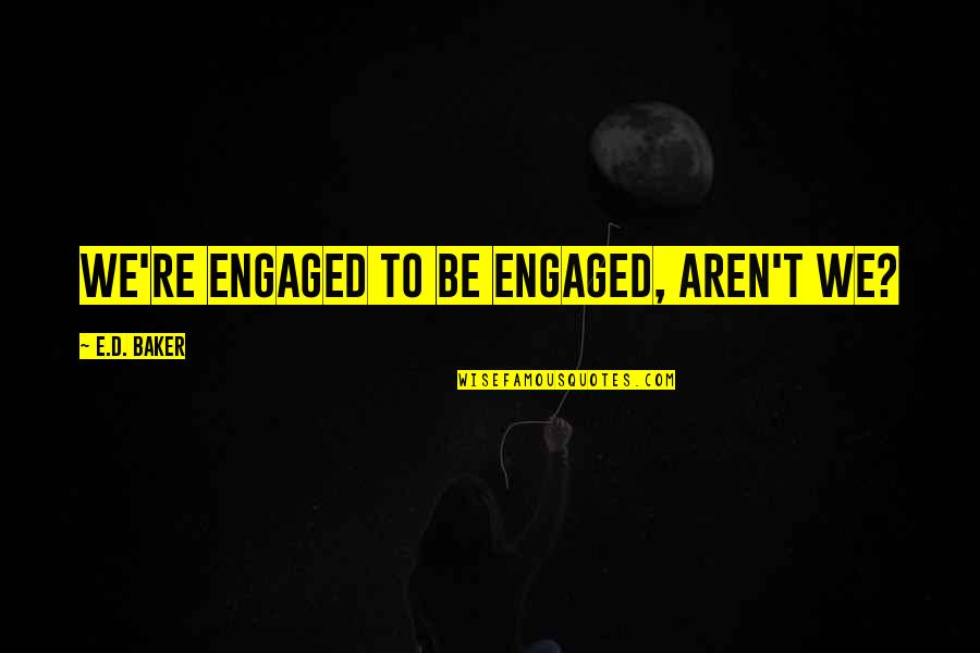 Appreciation For Military Service Quotes By E.D. Baker: We're engaged to be engaged, aren't we?