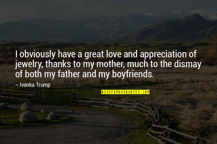 Appreciation For Mother Quotes By Ivanka Trump: I obviously have a great love and appreciation