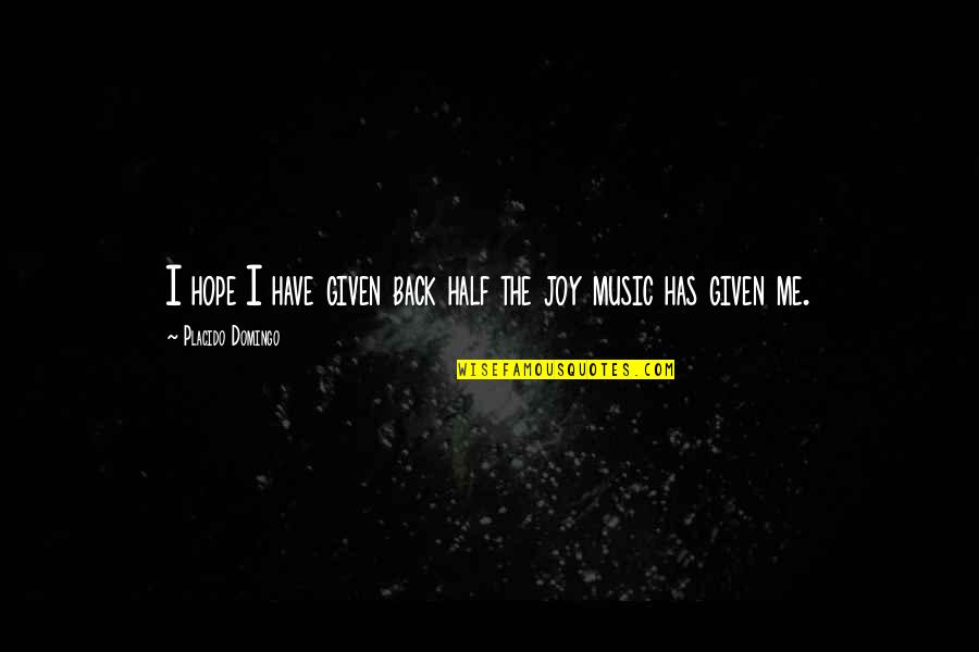 Appreciation For Music Quotes By Placido Domingo: I hope I have given back half the Appreciation For Music Quotes By Placido Domingo: I hope I have given back half the