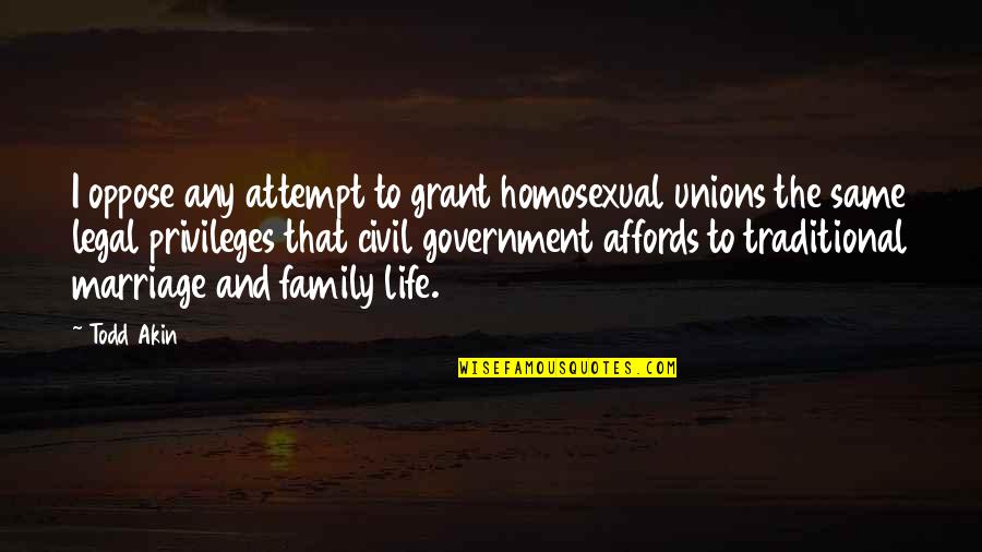 Appreciation For Someone Quotes By Todd Akin: I oppose any attempt to grant homosexual unions