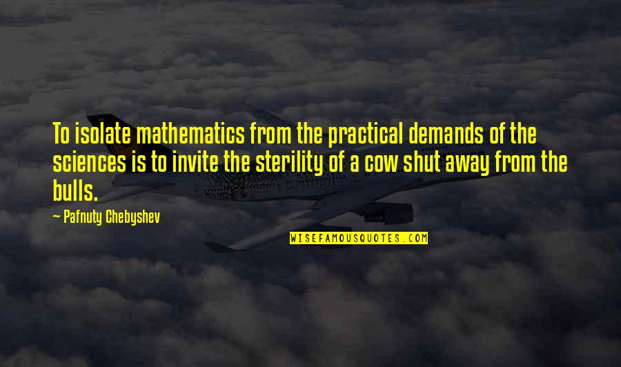 Appreciation For Teachers Quotes By Pafnuty Chebyshev: To isolate mathematics from the practical demands of