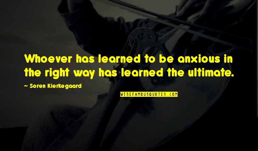 Appreciation For Teachers Quotes By Soren Kierkegaard: Whoever has learned to be anxious in the