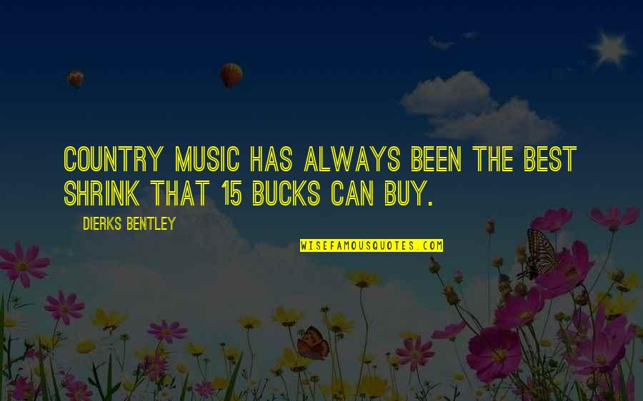 Appreciation For What You Have Quotes By Dierks Bentley: Country music has always been the best shrink