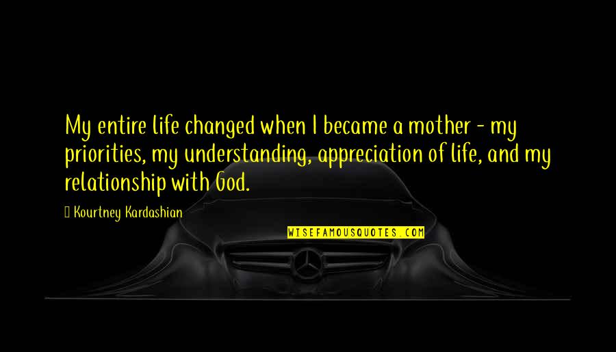 Appreciation For Your Mother Quotes By Kourtney Kardashian: My entire life changed when I became a