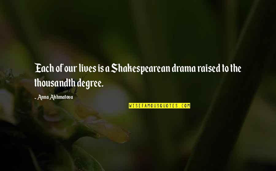 Appreciation Goes A Long Way Quotes By Anna Akhmatova: Each of our lives is a Shakespearean drama