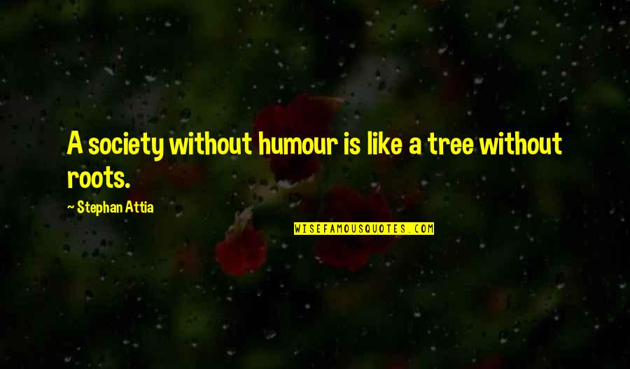 Appreciation Good Boss Quotes By Stephan Attia: A society without humour is like a tree Appreciation Good Boss Quotes By Stephan Attia: A society without humour is like a tree