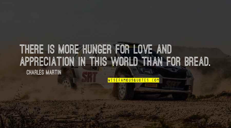 Appreciation In Love Quotes By Charles Martin: There is more hunger for love and appreciation