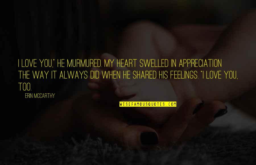 Appreciation In Love Quotes By Erin McCarthy: I love you," he murmured. My heart swelled Appreciation In Love Quotes By Erin McCarthy: I love you," he murmured. My heart swelled