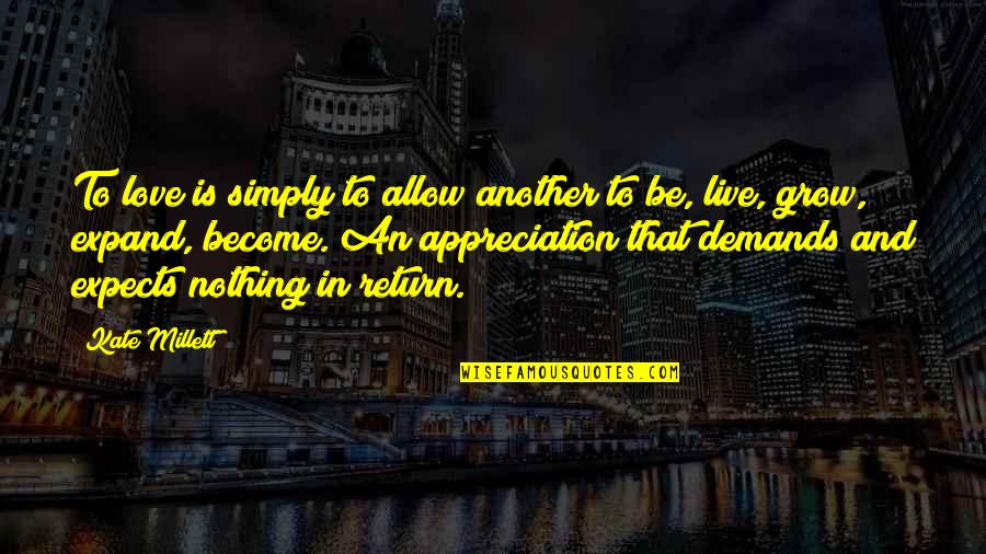 Appreciation In Love Quotes By Kate Millett: To love is simply to allow another to