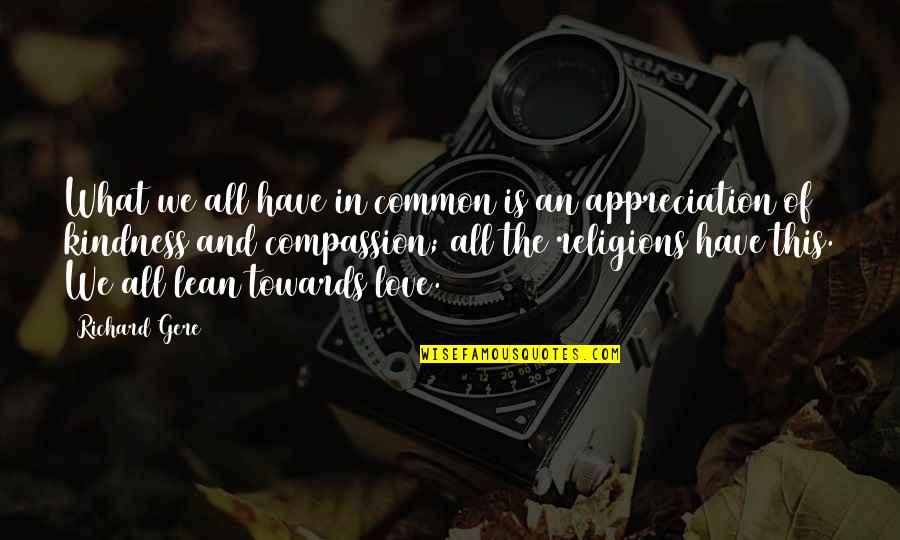 Appreciation In Love Quotes By Richard Gere: What we all have in common is an Appreciation In Love Quotes By Richard Gere: What we all have in common is an