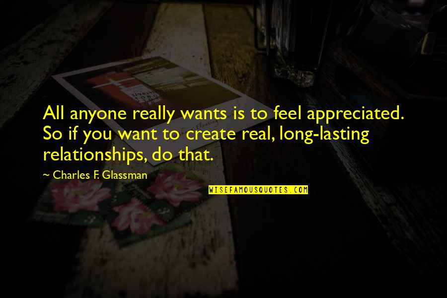 Appreciation In Relationships Quotes By Charles F. Glassman: All anyone really wants is to feel appreciated. Appreciation In Relationships Quotes By Charles F. Glassman: All anyone really wants is to feel appreciated.