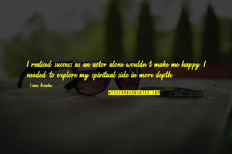 Appreciation In Relationships Quotes By Linus Roache: I realised success as an actor alone wouldn't