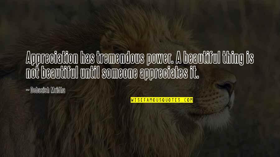 Appreciation Inspirational Quotes By Debasish Mridha: Appreciation has tremendous power. A beautiful thing is