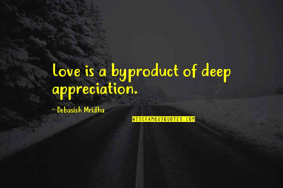 Appreciation Inspirational Quotes By Debasish Mridha: Love is a byproduct of deep appreciation.