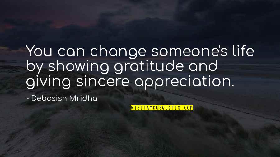 Appreciation Inspirational Quotes By Debasish Mridha: You can change someone's life by showing gratitude